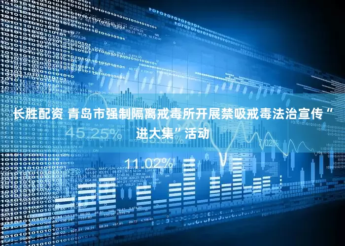长胜配资 青岛市强制隔离戒毒所开展禁吸戒毒法治宣传“进大集”活动