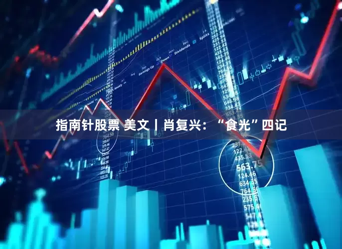 指南针股票 美文丨肖复兴：“食光”四记