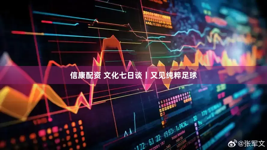信康配资 文化七日谈丨又见纯粹足球